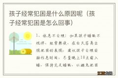 孩子经常犯困是怎么回事 孩子经常犯困是什么原因呢