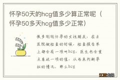 怀孕50多天hcg值多少正常 怀孕50天的hcg值多少算正常呢