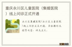 集嫒医院 重庆永川区儿童医院线上问诊正式开通