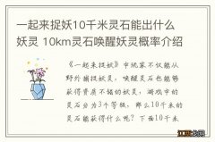 一起来捉妖10千米灵石能出什么妖灵 10km灵石唤醒妖灵概率介绍