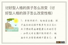 讨好型人格的孩子怎么改变性格 讨好型人格的孩子怎么改变