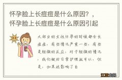 怀孕脸上长痘痘是什么原因？，怀孕脸上长痘痘是什么原因引起的