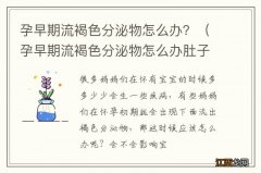 孕早期流褐色分泌物怎么办肚子疼 孕早期流褐色分泌物怎么办？