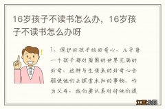 16岁孩子不读书怎么办，16岁孩子不读书怎么办呀