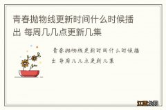 青春抛物线更新时间什么时候播出 每周几几点更新几集