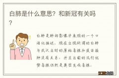 白肺是什么意思？和新冠有关吗？