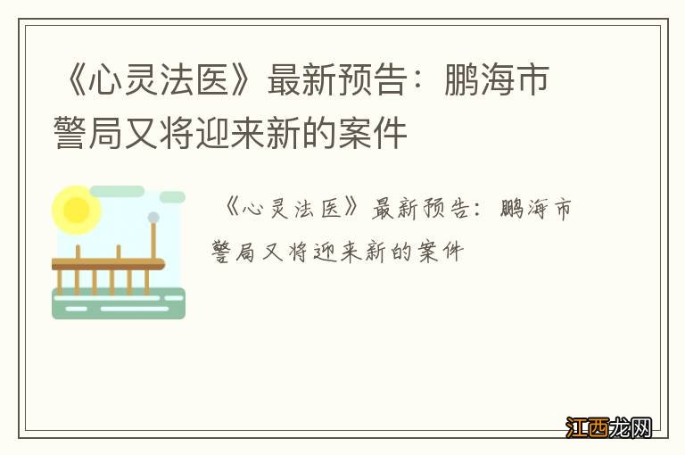 《心灵法医》最新预告：鹏海市警局又将迎来新的案件