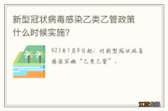 新型冠状病毒感染乙类乙管政策什么时候实施？