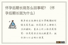 怀孕后期长斑为什么 怀孕后期长斑怎么回事呢？