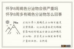 怀孕8周褐色分泌物会很严重吗 怀孕8周多有褐色分泌物怎么回事