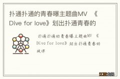 扑通扑通的青春曝主题曲MV《Dive for love》划出扑通青春的旋律