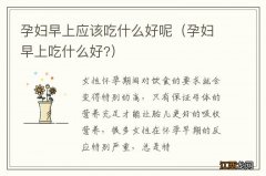 孕妇早上吃什么好? 孕妇早上应该吃什么好呢