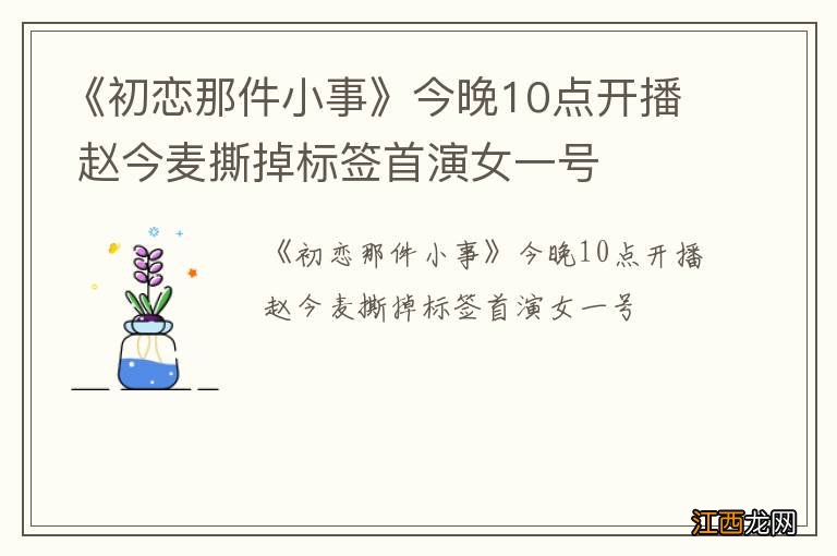 《初恋那件小事》今晚10点开播 赵今麦撕掉标签首演女一号