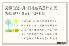 无极仙途7月6日礼包码是什么 无极仙途7月6日礼包码介绍