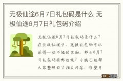 无极仙途6月7日礼包码是什么 无极仙途6月7日礼包码介绍