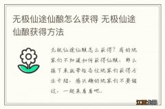 无极仙途仙酿怎么获得 无极仙途仙酿获得方法