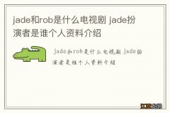 jade和rob是什么电视剧 jade扮演者是谁个人资料介绍