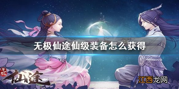 无极仙途仙级装备怎么获得 无极仙途仙级装备获得方法