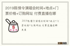 2019陈情令演唱会时间+地点+门票价格+订购网址 付费直播在哪里看