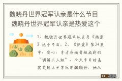 魏晓丹世界冠军认亲是什么节目 魏晓丹世界冠军认亲是热爱这个节目吗