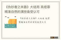 《伪钞者之末路》大结局 高煜霏精准自然的演技备受认可