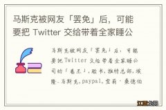 马斯克被网友「罢免」后，可能要把 Twitter 交给带着全家睡公司的「卷王」