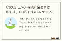 《银河护卫队》导演将全面掌管DC影业，DC终于找到自己的凯文费奇