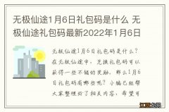 无极仙途1月6日礼包码是什么 无极仙途礼包码最新2022年1月6日