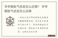 孕早期胀气放屁怎么回事？ 孕早期胀气放屁怎么回事