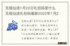 无极仙途1月22日礼包码是什么 无极仙途礼包码最新2022年1月22日