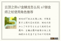 云顶之弈s7金鳞龙怎么玩 s7御金师之杖使用角色推荐