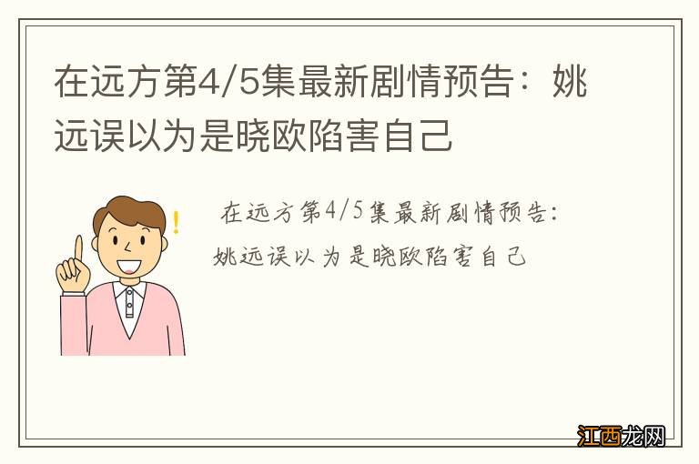 在远方第4/5集最新剧情预告：姚远误以为是晓欧陷害自己