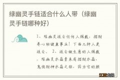 绿幽灵手链哪种好 绿幽灵手链适合什么人带