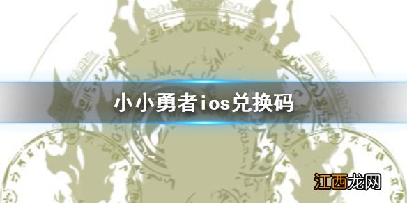 小小勇者ios兑换码 小小勇者最新ios兑换码分享