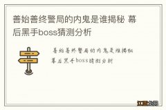 善始善终警局的内鬼是谁揭秘 幕后黑手boss猜测分析