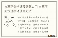 古墓丽影快速移动怎么用 古墓丽影快速移动使用方法