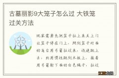 古墓丽影9大笼子怎么过 大铁笼过关方法