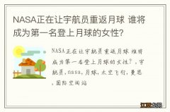 NASA正在让宇航员重返月球 谁将成为第一名登上月球的女性？