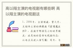 高以翔主演的电视剧有哪些啊 高以翔主演的电视剧这