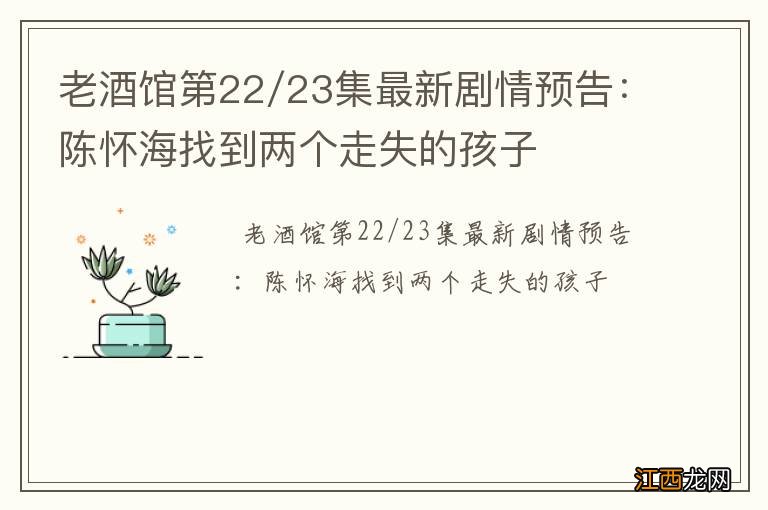 老酒馆第22/23集最新剧情预告：陈怀海找到两个走失的孩子