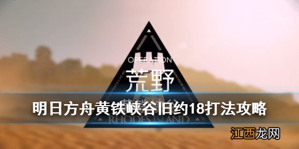 明日方舟黄铁峡谷18怎么打 旧约低保安洁核心精230平铺图文攻略