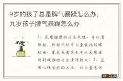 9岁的孩子总是脾气暴躁怎么办，九岁孩子脾气暴躁怎么办