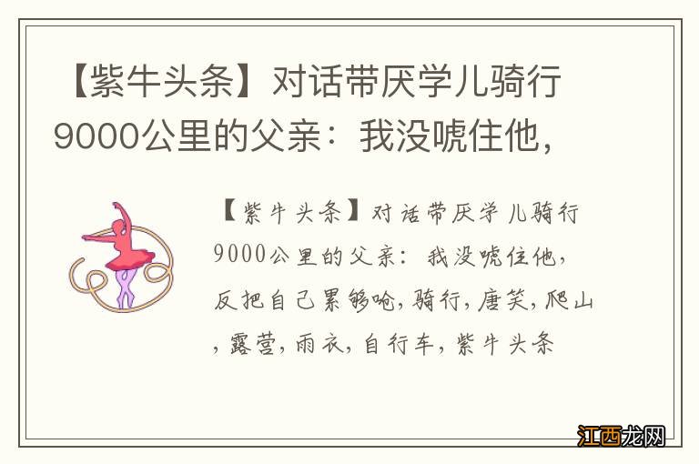 【紫牛头条】对话带厌学儿骑行9000公里的父亲：我没唬住他，反把自己累够呛