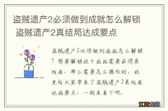 盗贼遗产2必须做到成就怎么解锁 盗贼遗产2真结局达成要点