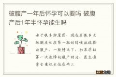 破腹产一年后怀孕可以要吗 破腹产后1年半怀孕能生吗