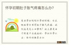 怀孕初期肚子胀气疼痛怎么办？