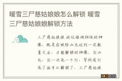 暖雪三尸慈姑娘娘怎么解锁 暖雪三尸慈姑娘娘解锁方法