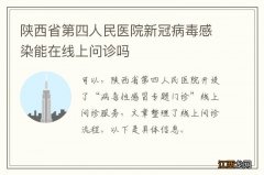 陕西省第四人民医院新冠病毒感染能在线上问诊吗