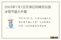 2023年1月1日天津亿利精灵乐园冰雪节盛大开幕