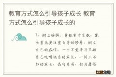 教育方式怎么引导孩子成长 教育方式怎么引导孩子成长的